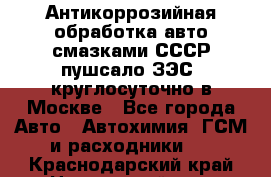 Антикоррозийная обработка авто смазками СССР пушсало/ЗЭС. круглосуточно в Москве - Все города Авто » Автохимия, ГСМ и расходники   . Краснодарский край,Новороссийск г.